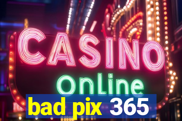 bad pix 365